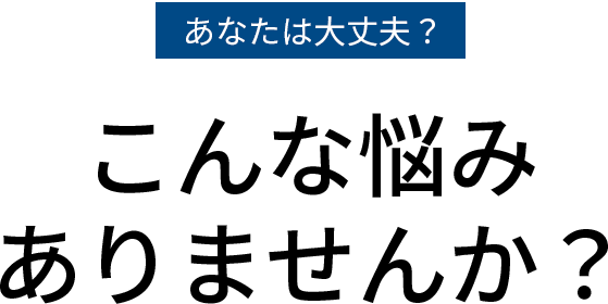 こんな悩みありませんか？